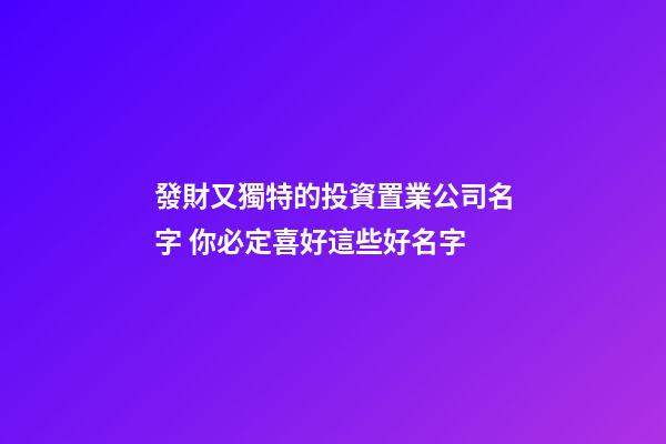 發財又獨特的投資置業公司名字 你必定喜好這些好名字-第1張-公司起名-玄機派